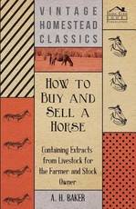 How to Buy and Sell a Horse - Containing Extracts from Livestock for the Farmer and Stock Owner