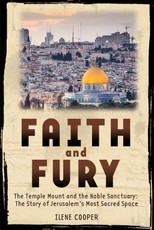 Faith and Fury: The Temple Mount and the Noble Sanctuary: The Story of Jerusalem's Most Sacred Space