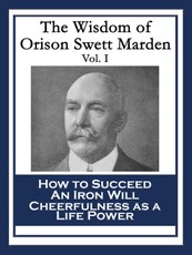 The Wisdom of Orison Swett Marden Vol. I