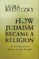 How Judaism Became a Religion