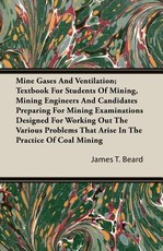 Mine Gases and Ventilation; Textbook for Students of Mining, Mining Engineers and Candidates Preparing for Mining Examinations Designed for Working Out the Various Problems That Arise in the Practice of Coal Mining