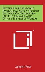 Lectures On Masonic Symbolism And A Second Lecture On Symbolism Or The Omkara And Other Ineffable Words