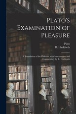 Plato's Examination of Pleasure; a Translation of the Philebus, With Introduction and Commentary by R. Hackforth