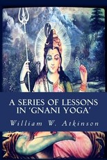 A Series of Lessons in 'Gnani Yoga'