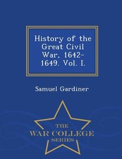 History of the Great Civil War, 1642-1649. Vol. I. - War College Series