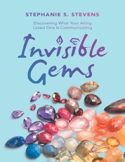 Invisible Gems: Discovering What Your Ailing Loved One Is Communicating