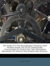 An Index To The Remarkable Passages And Words Made Use Of By Shakspeare