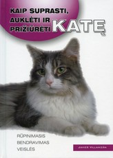Kaip suprasti, auklėti ir prižiūrėti katę