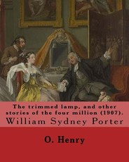 The trimmed lamp, and other stories of the four million (1907). By
