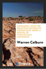 Arithmetic Upon the Inductive Method of Instruction: Being a Sequel to Intellectual Arithmetic