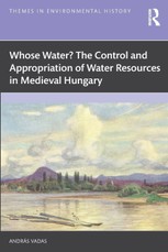 Whose Water? The Control and Appropriation of Water Resources in Medieval Hungary