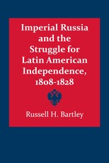 Imperial Russia and the Struggle for Latin American Independence, 1808-1828