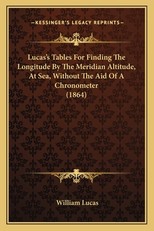 Lucas's Tables for Finding the Longitude by the Meridian Altitude, at Sea, Without the Aid of a Chronometer (1864)