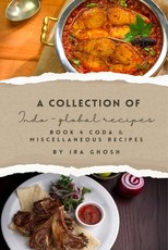 A Collection of Indo-Global Recipes Book 4 Coda & Miscellaneous Recipes