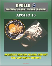 Apollo and America's Moon Landing Program: Apollo 13 Accident Cortright Review Board Report with Findings and Recommendations about the In-flight Oxygen Tank Explosion - Lovell, Haise, and Swigert