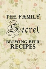 The Family Secret Beer Brewing Recipes