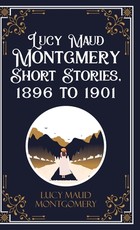 Lucy Maud Montgmery Short Stories, 1896 to 1901