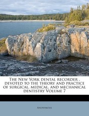 The New York Dental Recorder, Devoted to the Theory and Practice of Surgical, Medical, and Mechanical Dentistry Volume 7