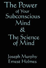 The Science of Mind & the Power of Your Subconscious Mind