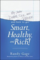 Why You're Dumb, Sick and Broke...And How to Get Smart, Healthy and Rich!