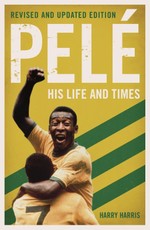 Pelé: His Life and Times - Revised & Updated