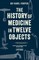 The History of Medicine in Twelve Objects