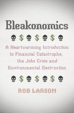 Bleakonomics: A Heartwarming Introduction to Financial Catastrophe, the Jobs Crisis and Environmental Destruction
