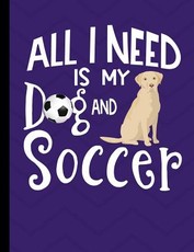All I Need Is My Dog And Soccer