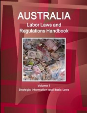 Australia Labor Laws and Regulations Handbook Volume 1 Strategic Information and Basic Laws