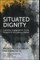 Situated Dignity