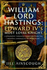 William, Lord Hastings: Edward IV's Most Loyal Knight
