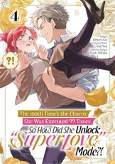 The 100th Time's the Charm: She Was Executed 99 Times, So How Did She Unlock "Super Love" Mode?! Volume 4 (Manga)