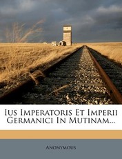 Ius Imperatoris Et Imperii Germanici in Mutinam...