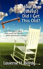How The (Bleep) Did I Get This Old?