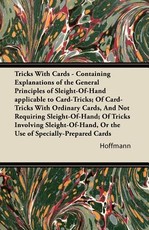 Tricks with Cards - Containing Explanations of the General Principles of Sleight-Of-Hand Applicable to Card-Tricks