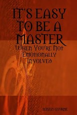 ITS EASY TO BE A MASTER, When You're Not Emotionally Involved