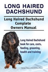 Long Haired Dachshund. Long Haired Dachshund Complete Owners Manual. Long Haired Dachshund book for care, costs, feeding, grooming, health and training.