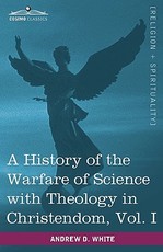 A History of the Warfare of Science with Theology in Christendom, Vol. I (in Two Volumes)