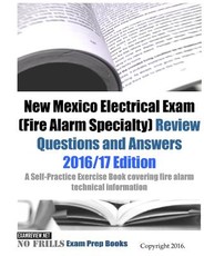 New Mexico Electrical Exam (Fire Alarm Specialty) Review Questions and Answers 2016/17 Edition