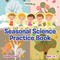 Seasonal Science Practice Book Toddler-Grade 1 - Ages 1 to 7