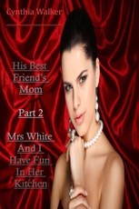 His Best Friend's Mom - Part 2 - Mrs White And I Have Fun In Her Kitchen