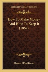 How To Make Money And How To Keep It (1867)