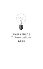 Everything I Know About Life