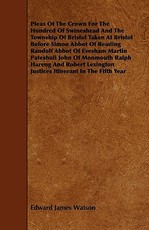 Pleas Of The Crown For The Hundred Of Swineshead And The Township Of Bristol Taken At Bristol Before Simon Abbot Of Reading Randolf Abbot Of Evesham Martin Pateshull John Of Monmouth Ralph Hareng And Robert Lexington Justices Itinerant In The Fifth Year