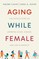 Aging While Female