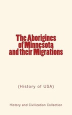 The Aborigines of Minnesota and their Migrations