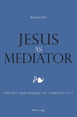 Jesus as Mediator; Politics and Polemic in 1 Timothy 2