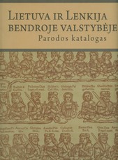 Lietuva ir Lenkija bendroje valstybėje. Parodos katalogas