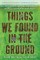 Things We Found in the Ground