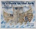 It's Dark in the Ark